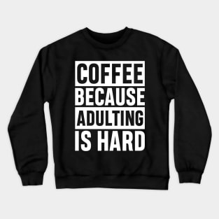 Coffee Because Adulting is Hard Funny Adulting Sarcastic Gift Crewneck Sweatshirt